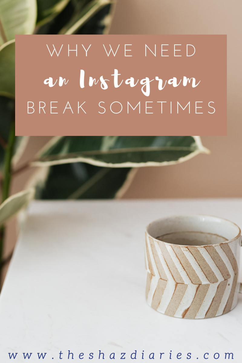 Why We Need An Instagram Break Sometimes - The Shaz Diaries